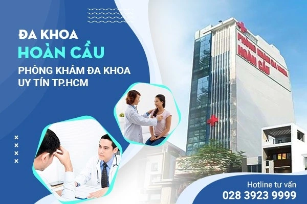 Phòng Khám Đa Khoa Hoàn Cầu: Nơi thăm khám và điều trị bệnh hiệu quả ở TPHCM